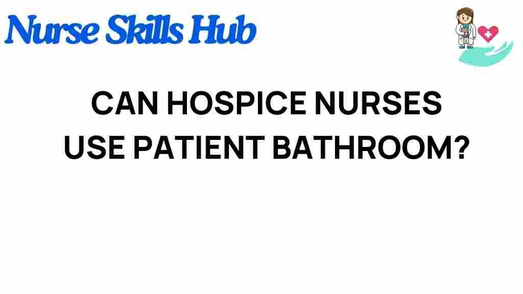 hospice-nurses-access-patient-bathrooms