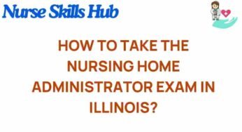 Navigating the Nursing Home Administrator Exam in Illinois: A Comprehensive Guide
