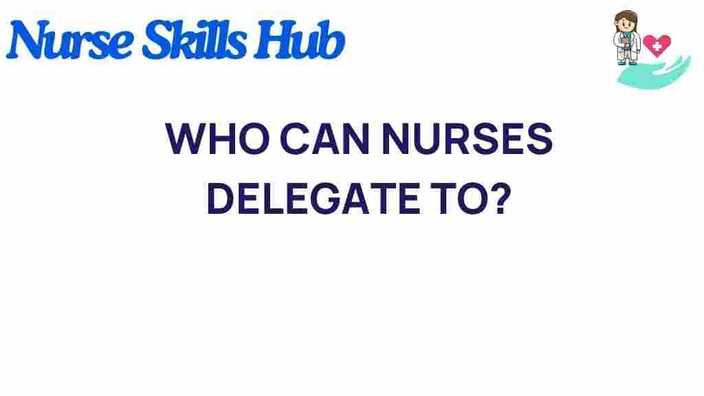 who-can-nurses-delegate-to